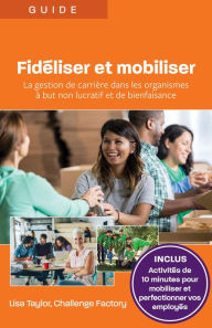 Title: Fidéliser et mobiliser: La gestion de carrière dans les organismes à but non lucratif et de bienfaisance, Author: Lisa Taylor