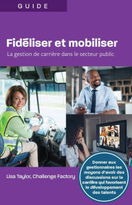 Title: Fidiliser et mobiliser: La gestion de carrière dans le secteur public, Author: Lisa Taylor