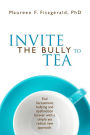 Invite the Bully to Tea: End harassment, bullying and dysfunction forever with a simple yet radical new approach