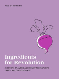 Amazon ebook store download Ingredients for Revolution: A History of American Feminist Restaurants, Cafes, and Coffeehouses