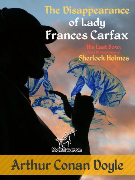 The Disappearance of Lady Frances Carfax (His Last Bow: Some Reminiscences of Sherlock Holmes): New illustrated edition with original drawings by Alec Ball, Frederic Dorr Steele, Knott, and T. V. McCarthy