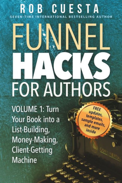 Funnel Hacks for Authors (Vol. 1): Turn Your Book into a List-Building, Money-Making, Client-Getting Machine