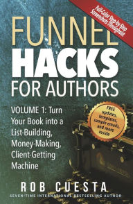 Title: Funnel Hacks for Authors (Vol. 1): Turn Your Book into a List-Building, Money-Making, Client-Getting Machine, Author: Rob Cuesta