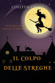 Title: Il colpo delle streghe: Un giallo delle streghe di Westwick #2, Author: Colleen Cross