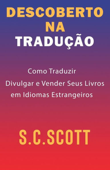 Descoberto Na Tradução: Como Traduzir, Divulgar e Vender Seus Livros em Idiomas Estrangeiros