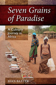 Title: Seven Grains of Paradise: A Culinary Journey in Africa, Author: Joan Baxter