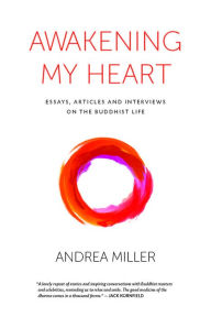 Title: Awakening my Heart: Essays, Articles and Interviews on the Buddhist Life, Author: Andrea Miller