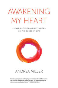 Title: Awakening My Heart: Essays, Articles and Interviews on the Buddist Life, Author: Andrea Miller