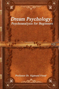 Title: Dream Psychology: Psychoanalysis for Beginners, Author: Sigmund Freud