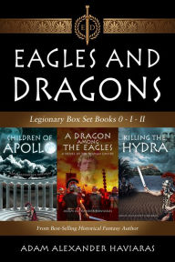 Title: Eagles and Dragons Legionary Box Set: Books 0 - I - II, Author: Adam Alexander Haviaras