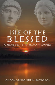 Title: Isle of the Blessed: A Novel of the Roman Empire, Author: Adam Alexander Haviaras