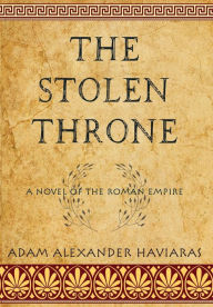Title: The Stolen Throne: A Novel of the Roman Empire, Author: Adam Alexander Haviaras