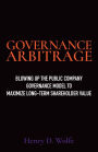 Governance Arbitrage: Blowing Up the Public Company Governance Model to Maximize Long-Term Shareholder Value