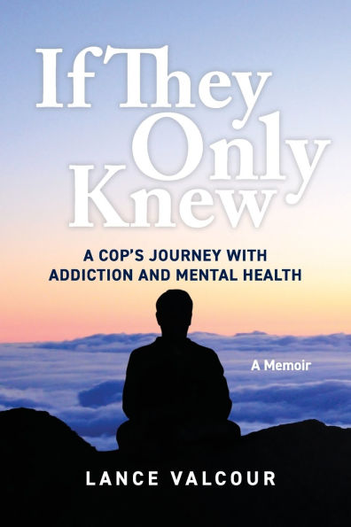If They Only Knew: A Cop's Journey with Addiction and Mental Health