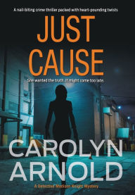 Title: Just Cause: A nail-biting crime thriller packed with heart-pounding twists, Author: Carolyn Arnold