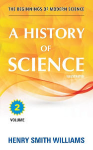 Title: A History of Science: Volume 2, Author: Henry Smith Williams