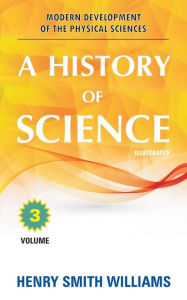 Title: A History of Science: Volume 3, Author: Henry Smith Williams