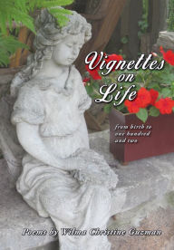 Title: VIGNETTES ON LIFE: From birth to one hundred and two, Author: Wilma Christine Guzman