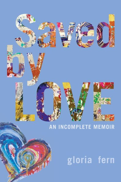 Saved by LOVE: An Incomplete Memoir