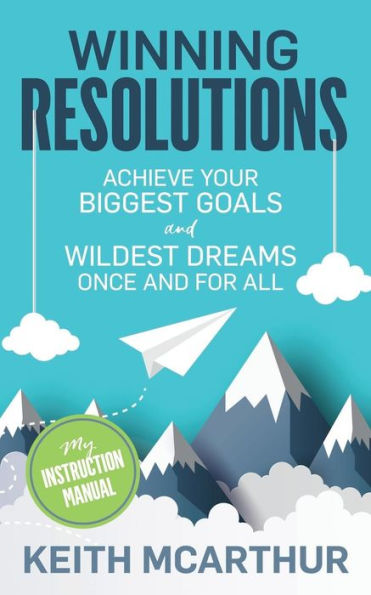 Winning Resolutions: Achieve Your Biggest Goals and Wildest Dreams Once and for All