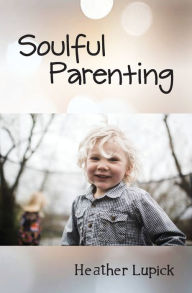 Title: Soulful Parenting, Author: Heather Lupick