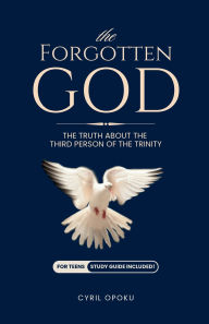 Title: The Forgotten God: The Truth About the Third Person of the Trinity, Author: Cyril Opoku