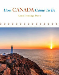 Title: How Canada came to Be, Author: Anna J. Steen