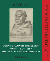 Title: Lucas Cranach the Elder,Martin Luther, and the Art of the Reformation, Author: Arjun Gupta