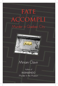 Title: Fate Accompli: Murder in Quebec City, Author: Miriam Clavir