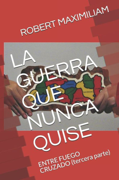 La Guerra Que Nunca Quise: ENTRE FUEGO CRUZADO (tercera parte)