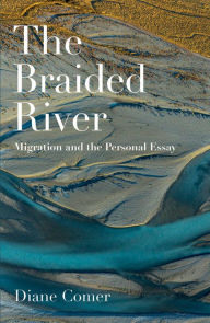 Title: The Braided River: Migration and the Personal Essay, Author: Diane Comer
