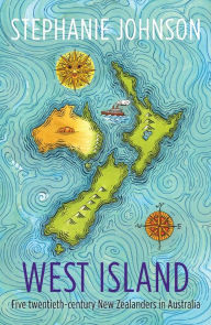 Title: West Island: Five twentieth-century New Zealanders in Australia, Author: Stephanie Johnson