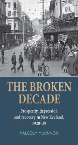 Title: The Broken Decade: Prosperity, Depression and Recovery in New Zealand, 1928-39, Author: Malcolm McKinnon