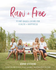 Title: Raw & Free: Plant-based Living for Health & Happiness, Author: Sophie Steevens