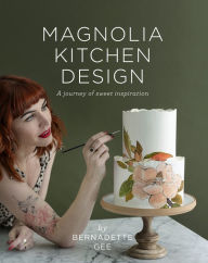 Title: Magnolia Kitchen Design: A Journey of Sweet Inspiration, Author: Bernadette Gee