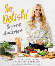 Download book from amazon to computer So Delish!: Super easy, fresh meals for every day 9781988547435 by Simone Anderson