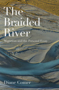Title: The Braided River: Migration and the Personal Essay, Author: Diane Comer