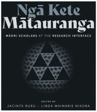 Title: Nga Kete Matauranga: Maori Scholars at the Research Interface, Author: Jacinta Ruru