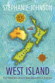 Title: West Island: Five twentieth-century New Zealanders in Australia, Author: Stephanie Johnson