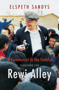 Title: A Communist in the Family: Searching for Rewi Alley, Author: Elspeth Sandys