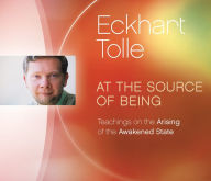 Title: At the Source of Being: Teachings on the Arising of the Awakened State, Author: Eckhart Tolle