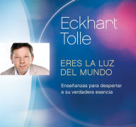 Title: Eres la luz del mundo: Ensenanzas para despertar a su verdadera esencia, Author: Eckhart Tolle