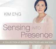 Title: Sensing into Presence: A Collection of Guided Practices with Kim Eng, Author: Kim Eng