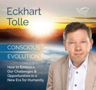 Title: Conscious Evolution: How to Embrace Our Challenges and Opportunities in a New Era for Humanity, Author: Eckhart Tolle