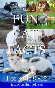 Title: Fun Cat Facts for Kids 9-12, Author: Jacquelyn Elnor Johnson