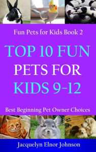 Title: Top 10 Fun Pets for Kids 9-12, Author: Jacquelyn Elnor Johnson