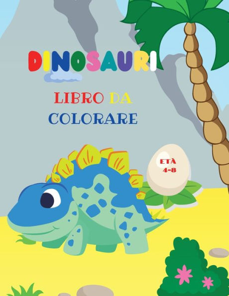 Dinosauri libro da colorare: Fantastico libro da colorare dinosauri per ragazzi e ragazze Incredibili animali preistorici giurassici Il mio primo libro da colorare Dino