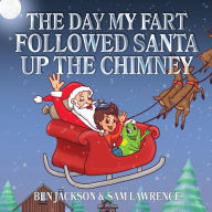 Title: The Day My Fart Followed Santa Up The Chimney, Author: Ben Jackson