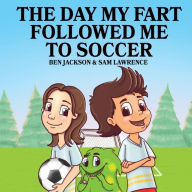 Title: The Day My Fart Followed Me To Soccer, Author: Ben Jackson