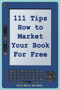 Title: 111 Tips on How to Market Your Book for Free: Detailed Plans and Smart Strategies for Your Book's Success, Author: Doris-Maria Heilmann